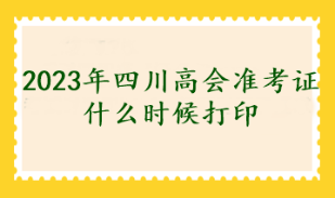 2023年四川高會準考證什么時候打印