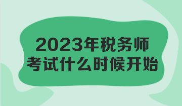 2023年稅務(wù)師考試什么時(shí)候開始？