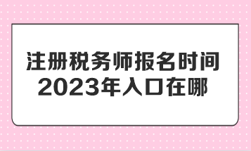 注冊稅務師報名時間2023年入口在哪？