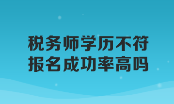 稅務(wù)師學(xué)歷不符報名成功率高嗎？