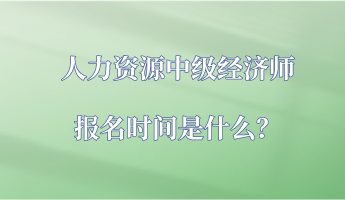 人力資源中級(jí)經(jīng)濟(jì)師報(bào)名時(shí)間是什么？