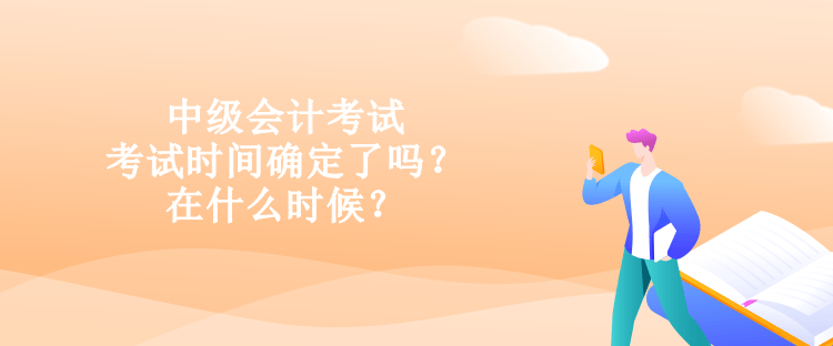 中級會計考試的考試時間確定了嗎？在什么時候？