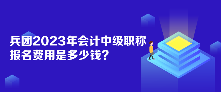 兵團2023年會計中級職稱報名費用是多少錢？