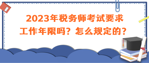 2023年稅務(wù)師考試要求工作年限嗎？怎么規(guī)定的？