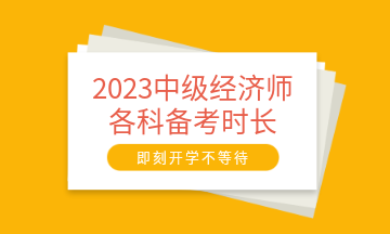 2023中級經(jīng)濟師各科備考時長建議 至少需要95小時！