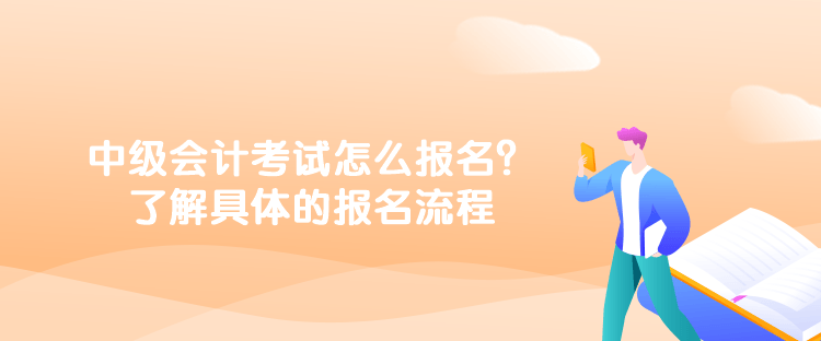 中級會計考試怎么報名？了解具體的報名流程