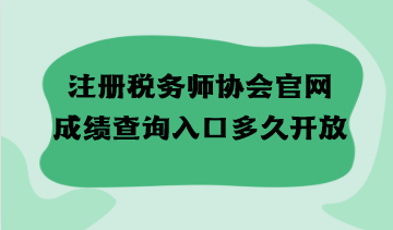 注冊(cè)稅務(wù)師協(xié)會(huì)官網(wǎng)成績(jī)查詢?nèi)肟诙嗑瞄_放？