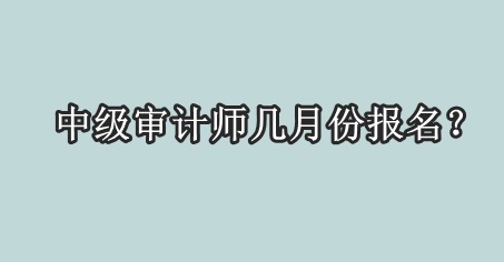 中級審計師幾月份報名？