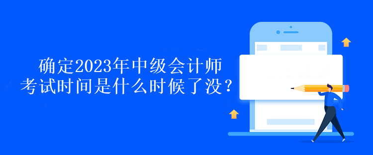 確定2023年中級(jí)會(huì)計(jì)師考試時(shí)間是什么時(shí)候了沒？