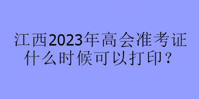 江西2023年高會準考證什么時候可以打??？