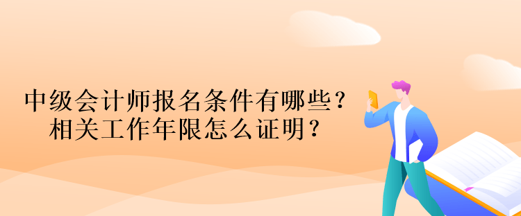 中級會計師報名條件有哪些？相關工作年限怎么證明？