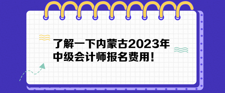 了解一下內(nèi)蒙古2023年中級會計師報名費用！