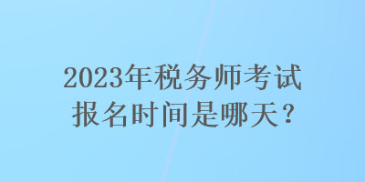 2023年稅務師考試報名時間是哪天？