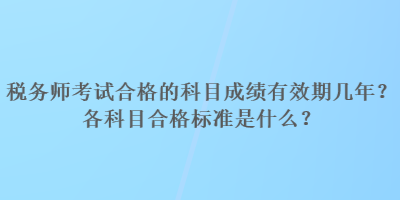 稅務(wù)師考試合格的科目成績有效期幾年？各科目合格標(biāo)準(zhǔn)是什么？