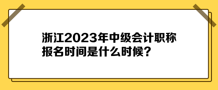 浙江2023年中級會計職稱報名時間是什么時候？