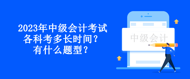 2023年中級會計考試各科考多長時間？有什么題型？