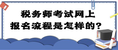 稅務(wù)師考試網(wǎng)上報名流程是怎樣的？