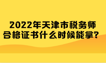 2022年天津市稅務(wù)師合格證書(shū)什么時(shí)候能拿？