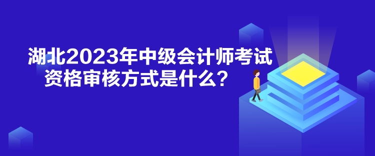 湖北2023年中級(jí)會(huì)計(jì)師考試資格審核方式是什么？