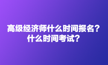 高級經(jīng)濟師什么時間報名？什么時間考試？