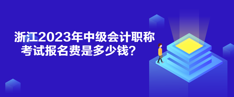 浙江2023年中級會計(jì)職稱考試報(bào)名費(fèi)是多少錢？