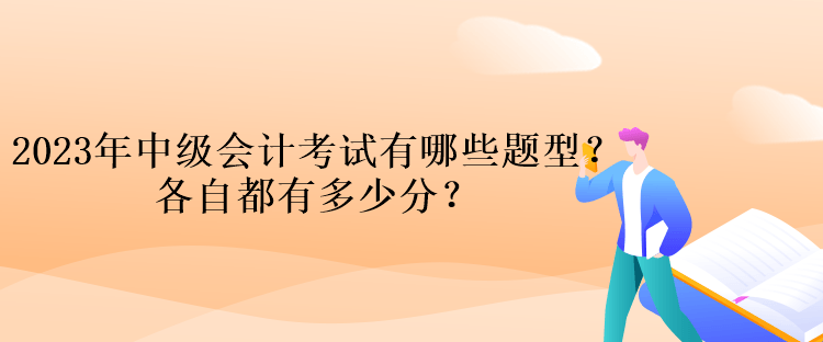 2023年中級(jí)會(huì)計(jì)考試有哪些題型？各自都有多少分？