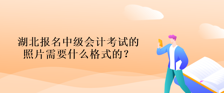 湖北報名中級會計考試的照片需要什么格式的？什么背景的？