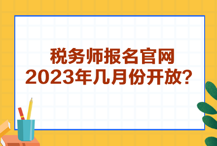 稅務(wù)師報(bào)名官網(wǎng)2023年幾月份開放？