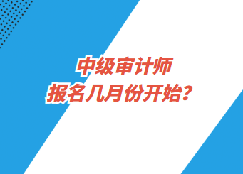 中級審計師報名幾月份開始？