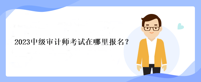 2023中級(jí)審計(jì)師考試在哪里報(bào)名？