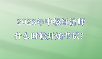 2023年中級經(jīng)濟(jì)師什么時候開始考試？