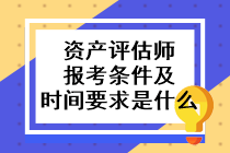 資產(chǎn)評(píng)估師報(bào)考條件及時(shí)間要求是什么？