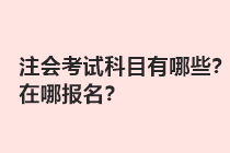 注會考試科目有哪些？在哪報名？