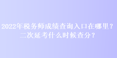 2022年稅務(wù)師成績(jī)查詢?nèi)肟谠谀睦?？二次延考什么時(shí)候查分？