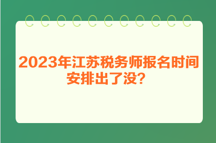 2023年江蘇稅務(wù)師報名時間安排出了沒？