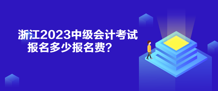 浙江2023中級(jí)會(huì)計(jì)考試報(bào)名多少報(bào)名費(fèi)？