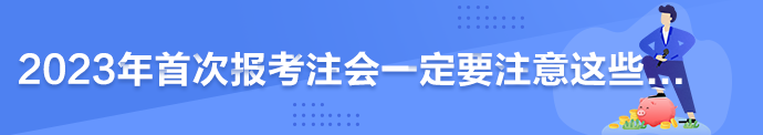 2023年首次報考注會一定要注意這些...