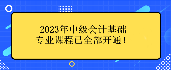 2023年中級(jí)會(huì)計(jì)基礎(chǔ)專業(yè)課程已全部開通！