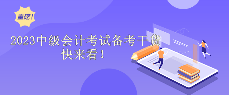 2023中級會計考試備考干貨快來看！