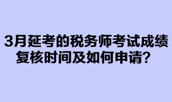 3月延考的稅務(wù)師考試成績復(fù)核如何申請？