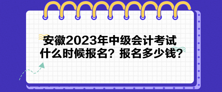 安徽2023年中級會計考試什么時候報名？報名多少錢？