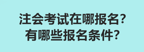 注會(huì)考試在哪報(bào)名？有哪些報(bào)名條件？