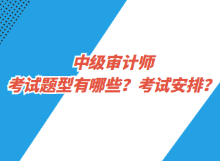 中級(jí)審計(jì)師考試題型有哪些？考試安排？