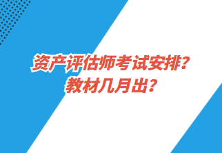 資產(chǎn)評估師考試安排？教材幾月出？