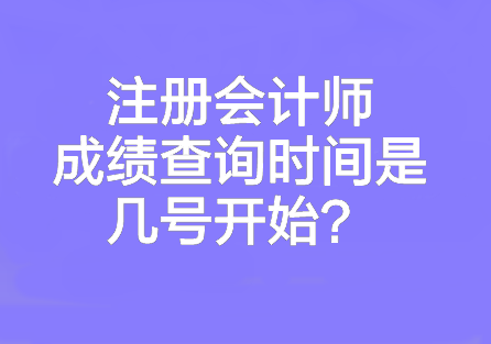 注冊會計師成績查詢時間是幾號開始？