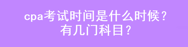 cpa考試時(shí)間是什么時(shí)候？有幾門科目？