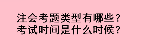 注會考題類型有哪些？考試時間是什么時候？