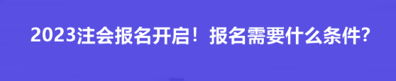 2023注會報名開啟！報名需要什么條件？