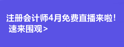 注冊會計(jì)師4月免費(fèi)直播來啦！速來圍觀>