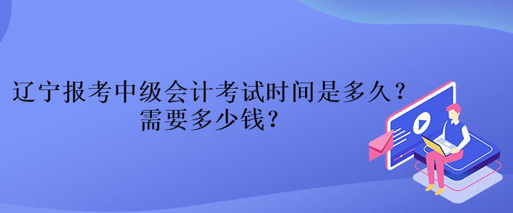 遼寧報考中級會計考試時間是多久？需要多少錢？